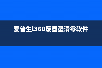 爱普生L360废墨垫清零软件下载地址在哪里？(爱普生l360废墨垫清零软件下载)