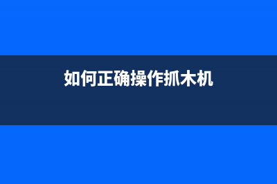 如何正确操作Epson130打印机进行清零(如何正确操作抓木机)