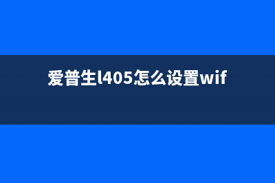 爱普生L405怎么清零操作步骤详解(爱普生l405怎么设置wifi)