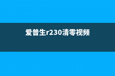 爱普生r230清零软件下载及使用方法(爱普生r230清零视频)