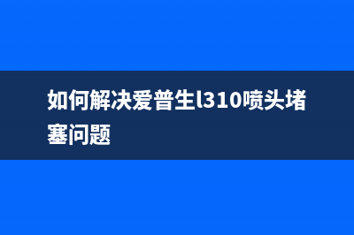 如何解决爱普生清零软件无响应的问题(如何解决爱普生l310喷头堵塞问题)