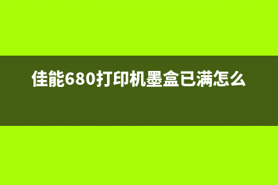 佳能680打印机墨盒已满应该如何处理(佳能680打印机墨盒已满怎么办)