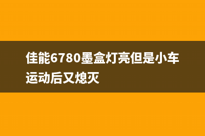 佳能6780墨盒灯不亮？这几个方法轻松解决(佳能6780墨盒灯亮但是小车运动后又熄灭)