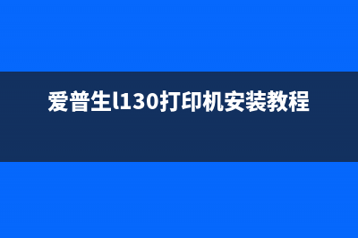 爱普生l130打印机废墨收集垫清零报错解决方法（详细步骤教程）(爱普生l130打印机安装教程)