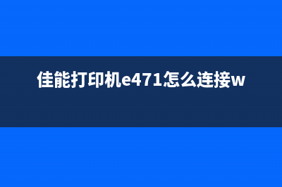 佳能打印机E471清零操作视频教程分享(佳能打印机e471怎么连接wifi)