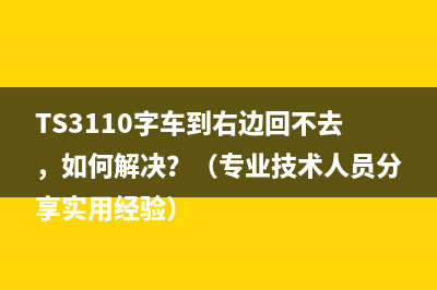 TS3110字车到右边回不去，如何解决？（专业技术人员分享实用经验）