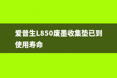 爱普生L850废墨清零，让你的打印机焕然一新(爱普生L850废墨收集垫已到使用寿命)