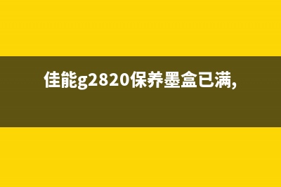 佳能g2820保养墨盒已满，如何自行清洗解决？(佳能g2820保养墨盒已满,怎么处理)