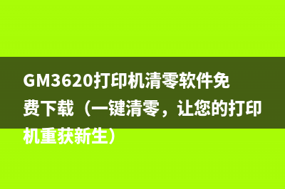 GM3620打印机清零软件免费下载（一键清零，让您的打印机重获新生）