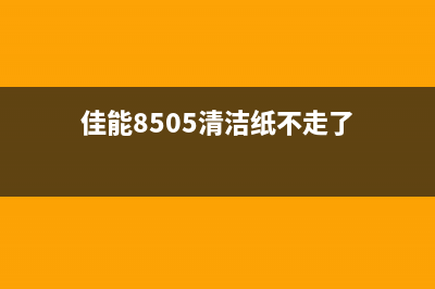 佳能8505清洁纸代码，让你的打印机维护更省心(佳能8505清洁纸不走了)