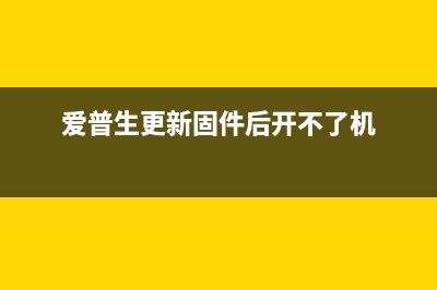 爱普生更新固件后就坏了（如何解决爱普生固件更新问题）(爱普生更新固件后开不了机)