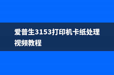 爱普生3153打印机废墨清零，让你的打印机焕然一新(爱普生3153打印机卡纸处理视频教程)