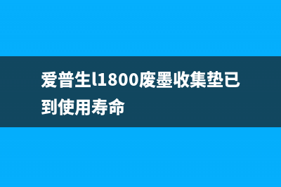 爱普生L1800废墨垫该如何寻找和更换(爱普生l1800废墨收集垫已到使用寿命)