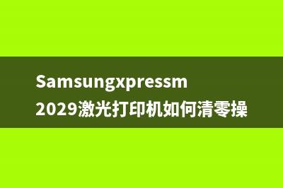 Samsungxpressm2029激光打印机如何清零操作指南