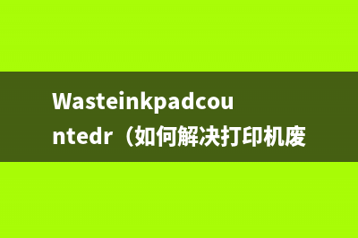 Wasteinkpadcountedr（如何解决打印机废墨盒计数器问题）