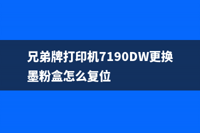 兄弟牌打印机7190DW清零方法详解(兄弟牌打印机7190DW更换墨粉盒怎么复位)