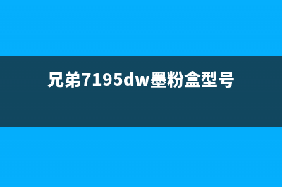 兄弟7195dw墨粉盒清零方法及注意事项(兄弟7195dw墨粉盒型号)