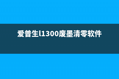 爱普生费墨清零软件如何使用及下载方法(爱普生l1300废墨清零软件)