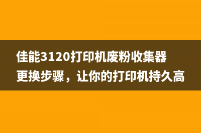 佳能3120打印机废粉收集器更换步骤，让你的打印机持久高效