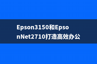 Epson3150和EpsonNet2710打造高效办公环境的利器