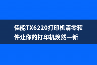 佳能TX6220打印机清零软件让你的打印机焕然一新