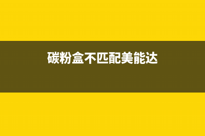 碳粉盒不匹配？这些常见问题让你的打印机变得无能为力(碳粉盒不匹配美能达)