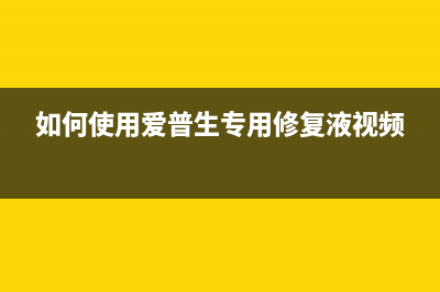 如何使用爱普生L6178清零软件（让你的打印机永远免费使用）(如何使用爱普生专用修复液视频)