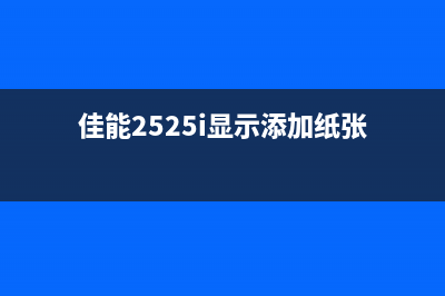 佳能2525i显示e000001故障解决方法(佳能2525i显示添加纸张)