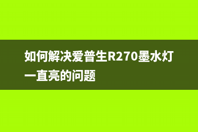 如何解决爱普生打印机出现communicationerror的问题(如何解决爱普生R270墨水灯一直亮的问题)