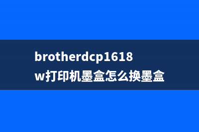 brotherDCP1618w打印机如何清零？(brotherdcp1618w打印机墨盒怎么换墨盒)