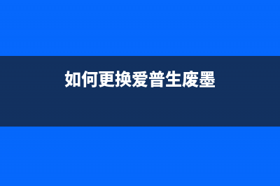 如何更换爱普生L365打印机废墨垫？(如何更换爱普生废墨)