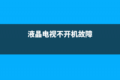 液晶电视不开机的检修思路思路与检修思路 (液晶电视不开机故障)