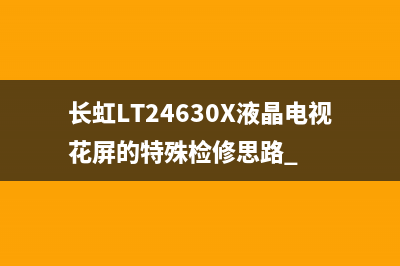 长虹LT24630X液晶电视花屏的特殊检修思路 