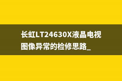 长虹LT24630X液晶电视图像异常的检修思路 