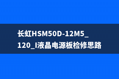 长虹HSM50D-12M5 120 I液晶电源板检修思路图解 