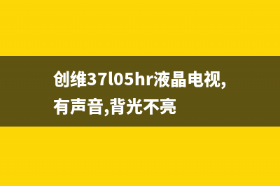 创维37L05HR液晶电视灰屏更换边板的过程 (创维37l05hr液晶电视,有声音,背光不亮)