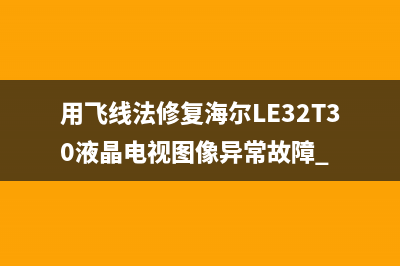 用飞线法修复海尔LE32T30液晶电视图像异常故障 