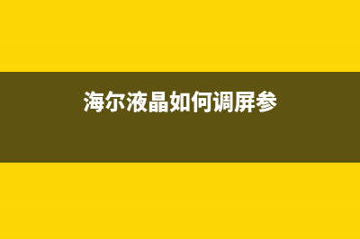 海尔新款LED液晶电视主要配置参数对照表 (海尔液晶如何调屏参)