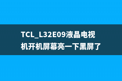 TCL L32E09液晶电视红色指示灯亮不开机检修思路 (TCL L32E09液晶电视机开机屏幕亮一下黑屏了)