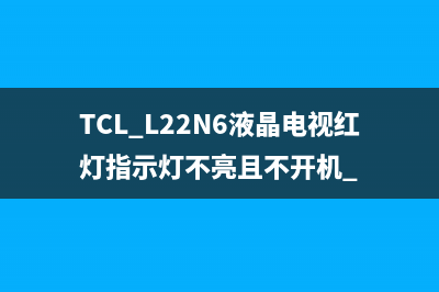 TCL L22N6液晶电视红灯指示灯不亮且不开机 