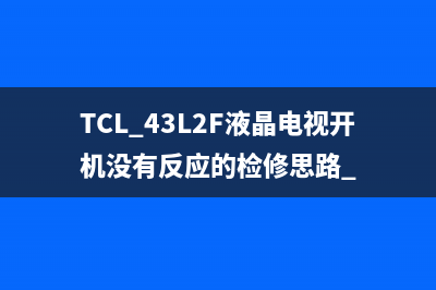 TCL 43L2F液晶电视开机没有反应的检修思路 