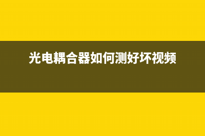 光电耦合器的检测方法 (光电耦合器如何测好坏视频)