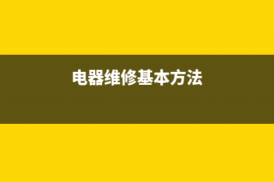 电器维修基本方法（入门必看） (电器维修基本方法)