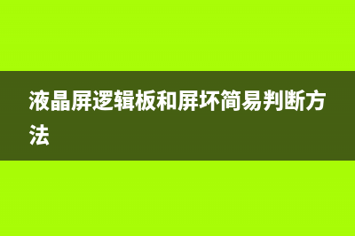 液晶屏逻辑板和屏坏简单判断及检修（图） (液晶屏逻辑板和屏坏简易判断方法)