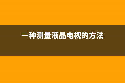 一种测量液晶电视LED灯条电流的小技巧（图） (一种测量液晶电视的方法)