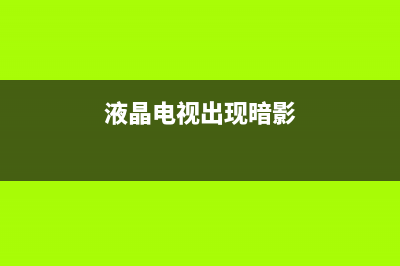 液晶电视出现暗屏、灰屏和黑屏现象的维修思路 (液晶电视出现暗影)