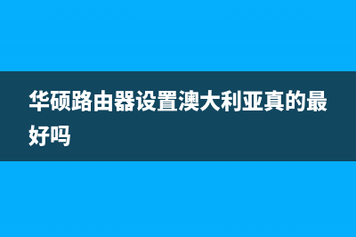 华硕路由器设置步骤图解(诀窍) (华硕路由器设置澳大利亚真的最好吗)