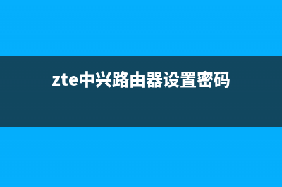 zte中兴路由器设置(揭秘) (zte中兴路由器设置密码)