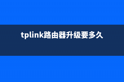 tplink路由器升级有什么好处(实用性) (tplink路由器升级要多久)