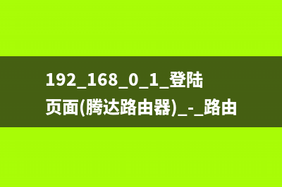 192.168.0.1登录入口(测试) (192.168.0.1登录入口管理密码)